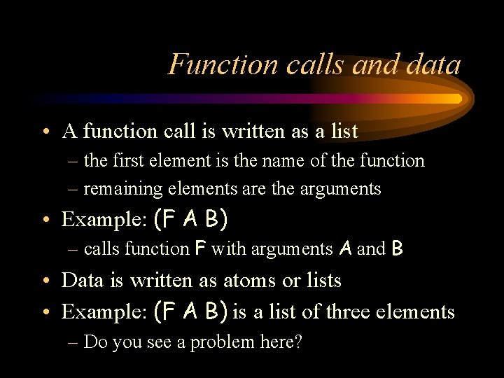 Function calls and data • A function call is written as a list –