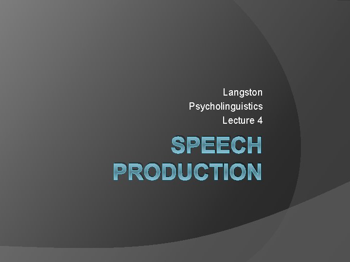 Langston Psycholinguistics Lecture 4 SPEECH PRODUCTION 