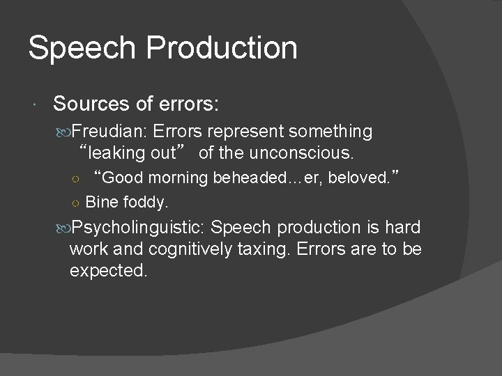 Speech Production Sources of errors: Freudian: Errors represent something “leaking out” of the unconscious.