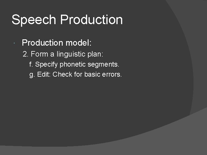 Speech Production model: 2. Form a linguistic plan: f. Specify phonetic segments. g. Edit: