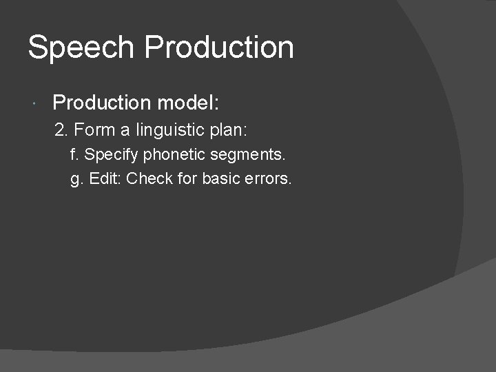 Speech Production model: 2. Form a linguistic plan: f. Specify phonetic segments. g. Edit: