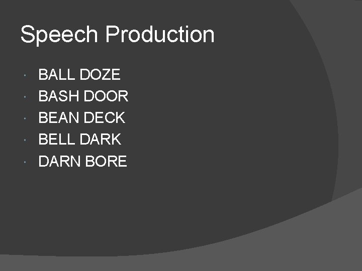 Speech Production BALL DOZE BASH DOOR BEAN DECK BELL DARK DARN BORE 