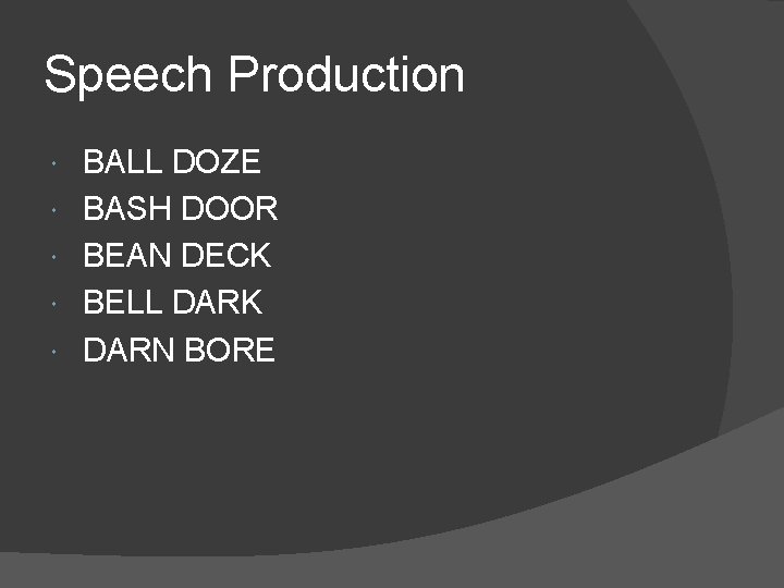 Speech Production BALL DOZE BASH DOOR BEAN DECK BELL DARK DARN BORE 