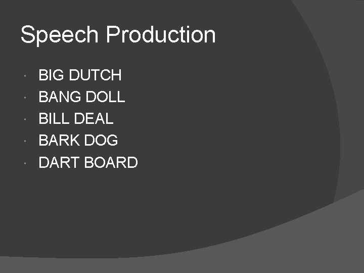 Speech Production BIG DUTCH BANG DOLL BILL DEAL BARK DOG DART BOARD 