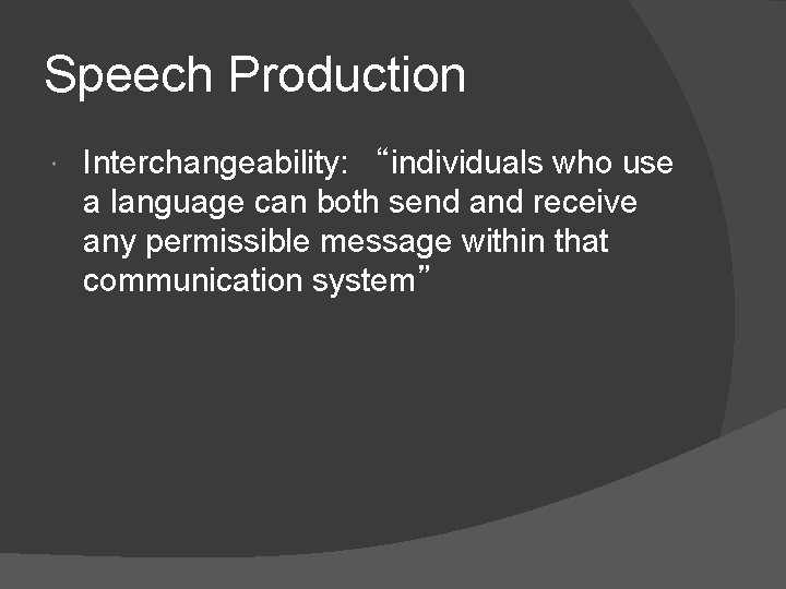 Speech Production Interchangeability: “individuals who use a language can both send and receive any