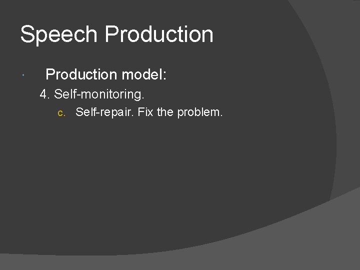 Speech Production model: 4. Self-monitoring. c. Self-repair. Fix the problem. 