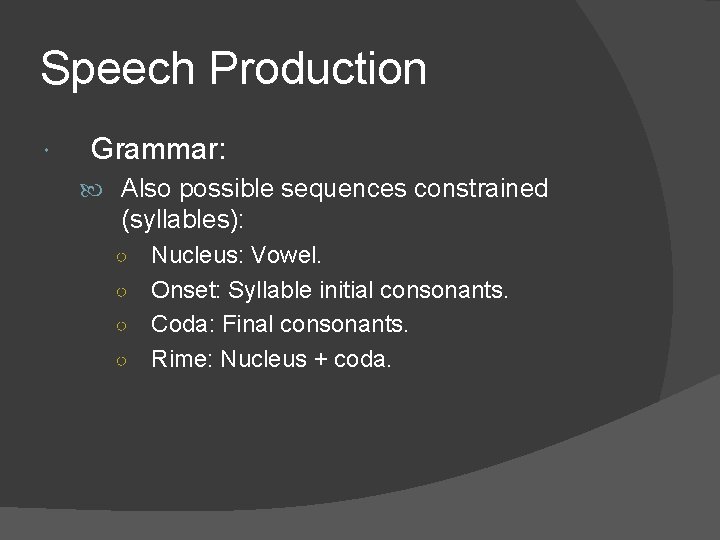 Speech Production Grammar: Also possible sequences constrained (syllables): Nucleus: Vowel. ○ Onset: Syllable initial