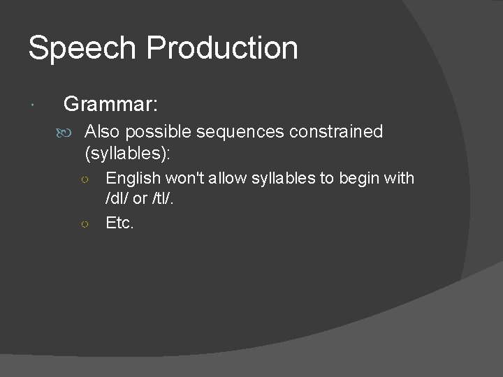 Speech Production Grammar: Also possible sequences constrained (syllables): English won't allow syllables to begin