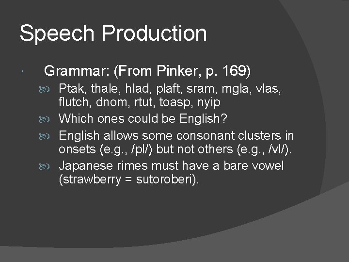 Speech Production Grammar: (From Pinker, p. 169) Ptak, thale, hlad, plaft, sram, mgla, vlas,