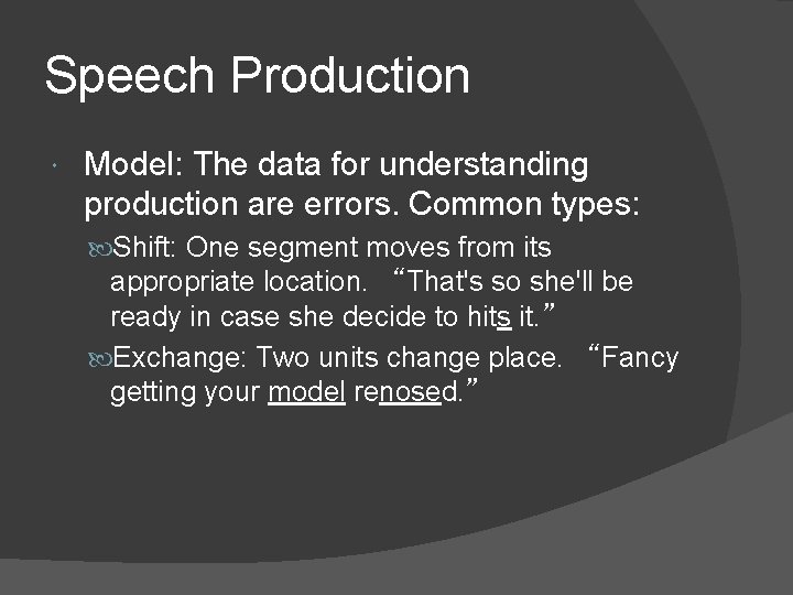 Speech Production Model: The data for understanding production are errors. Common types: Shift: One