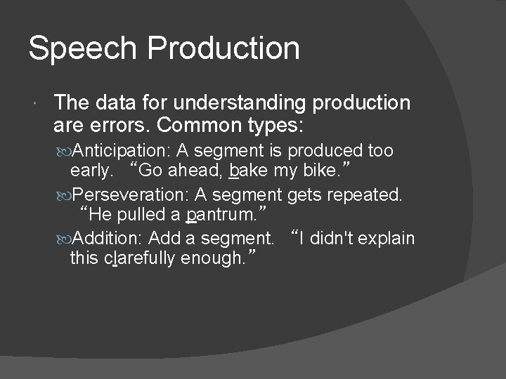 Speech Production The data for understanding production are errors. Common types: Anticipation: A segment