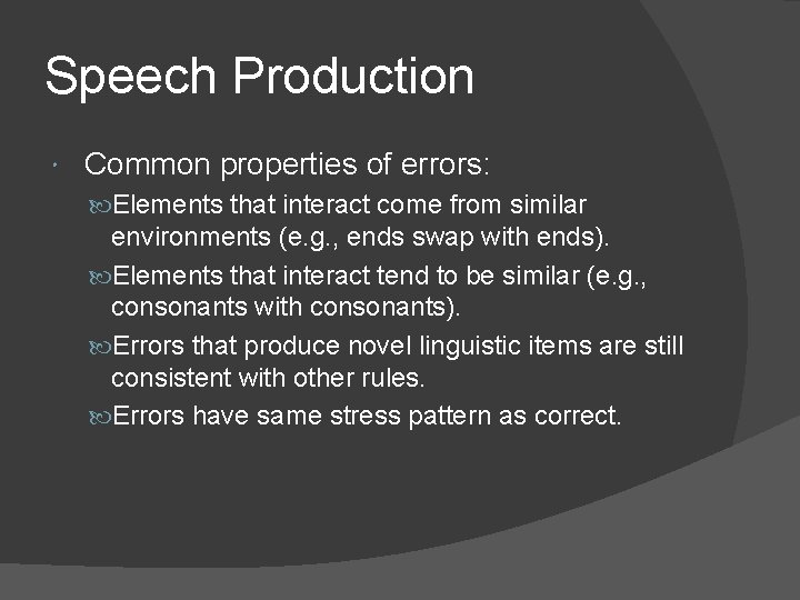 Speech Production Common properties of errors: Elements that interact come from similar environments (e.