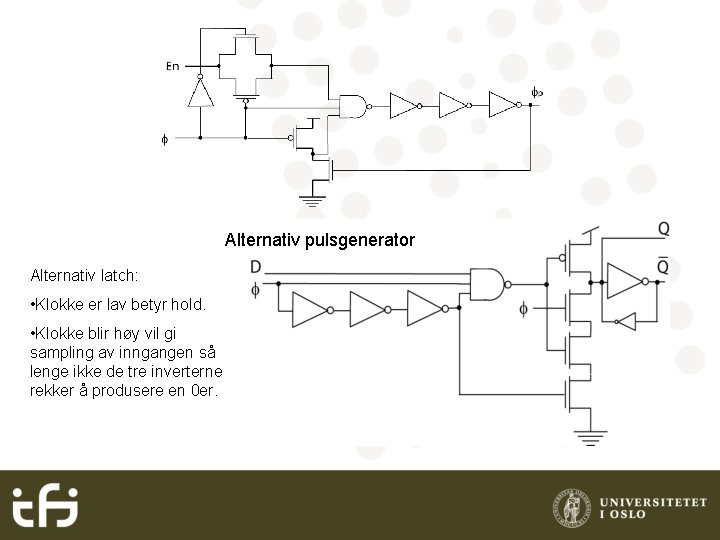 Alternativ pulsgenerator Alternativ latch: • Klokke er lav betyr hold. • Klokke blir høy