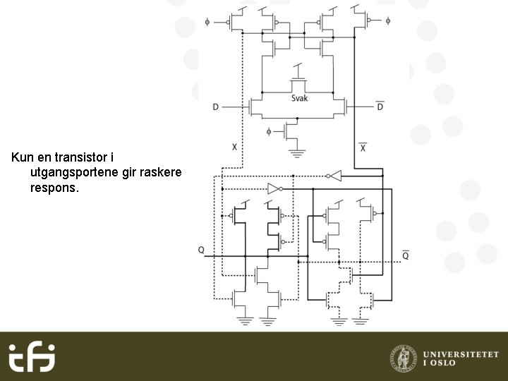 Kun en transistor i utgangsportene gir raskere respons. 