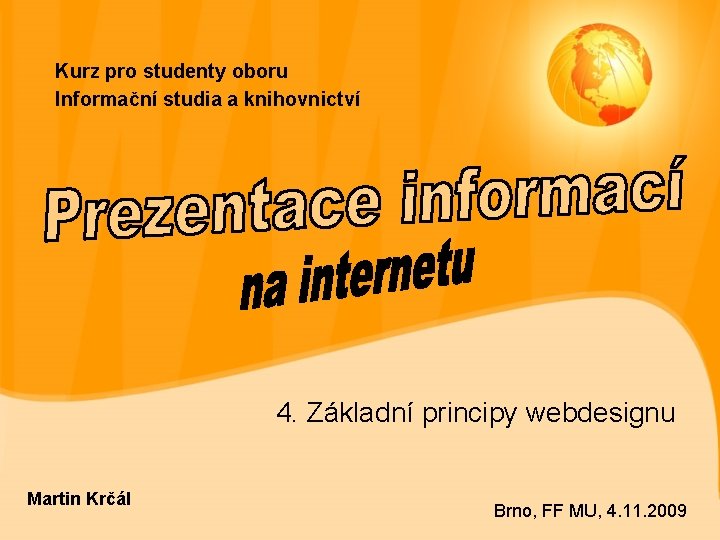 Kurz pro studenty oboru Informační studia a knihovnictví 4. Základní principy webdesignu Martin Krčál