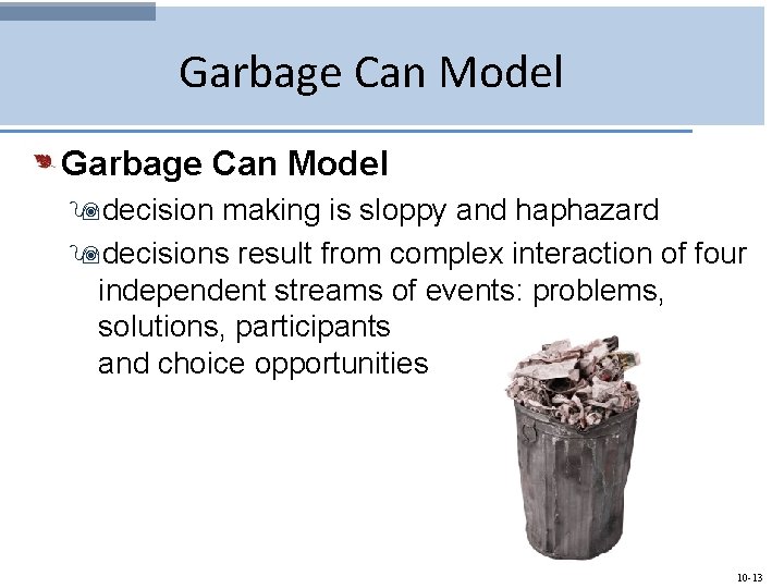 Garbage Can Model 9 decision making is sloppy and haphazard 9 decisions result from