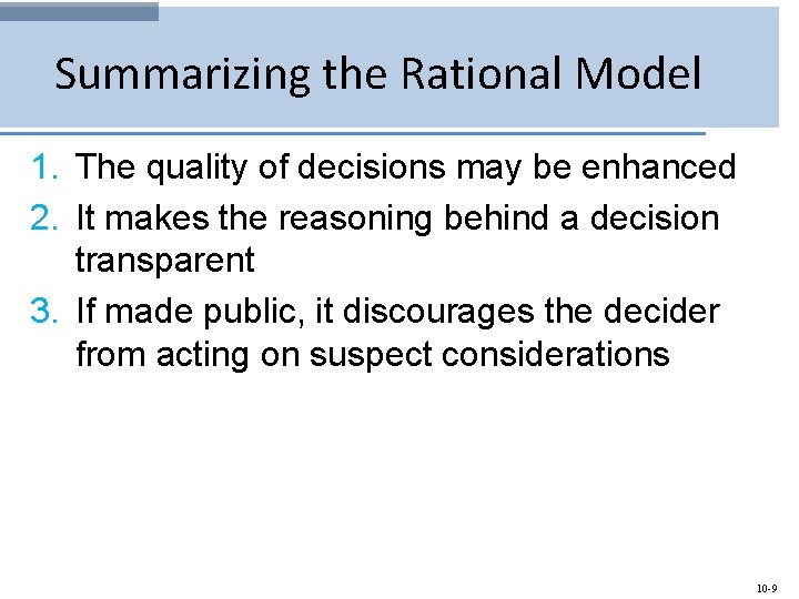 Summarizing the Rational Model 1. The quality of decisions may be enhanced 2. It