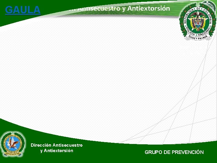 GAULA Policía Nacional de Colombia Dirección Antisecuestro y Antiextorsión GRUPO DE PREVENCIÓN 