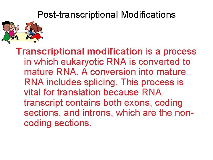 Post-transcriptional Modifications Transcriptional modification is a process in which eukaryotic RNA is converted to