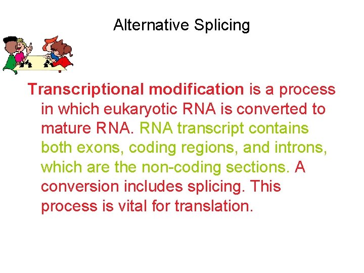 Alternative Splicing Transcriptional modification is a process in which eukaryotic RNA is converted to