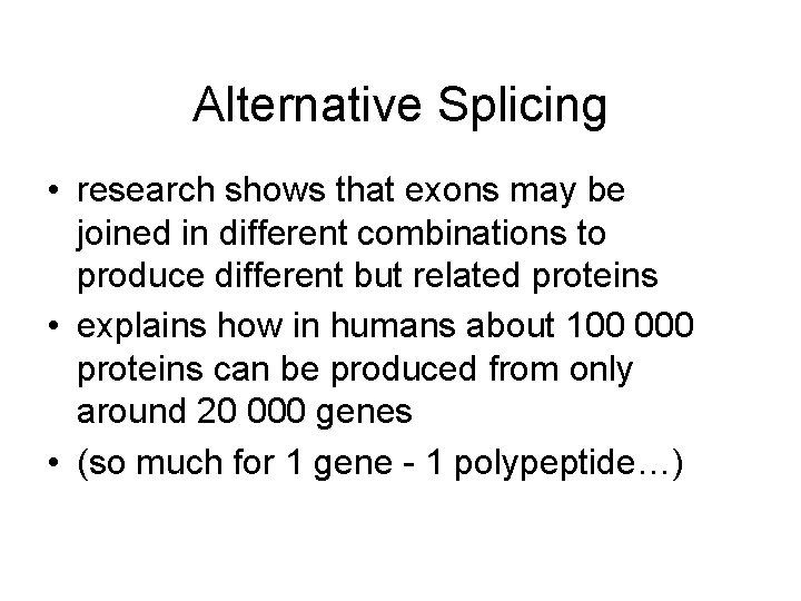 Alternative Splicing • research shows that exons may be joined in different combinations to