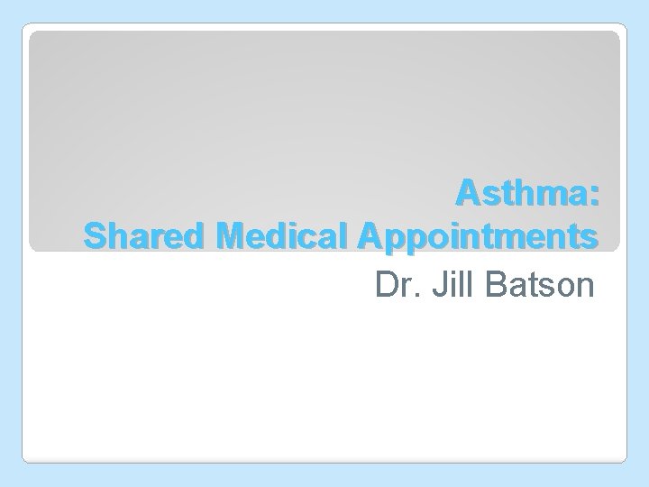 Asthma: Shared Medical Appointments Dr. Jill Batson 