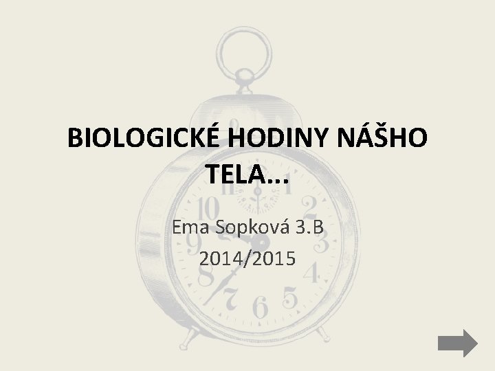 BIOLOGICKÉ HODINY NÁŠHO TELA. . . Ema Sopková 3. B 2014/2015 