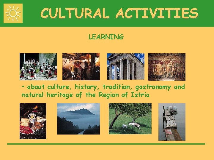 CULTURAL ACTIVITIES LEARNING • about culture, history, tradition, gastronomy and natural heritage of the