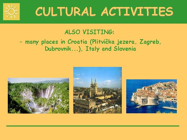 CULTURAL ACTIVITIES ALSO VISITING: - many places in Croatia (Plitvička jezera, Zagreb, Dubrovnik. .