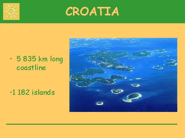 CROATIA • 5 835 km long coastline • 1 182 islands 