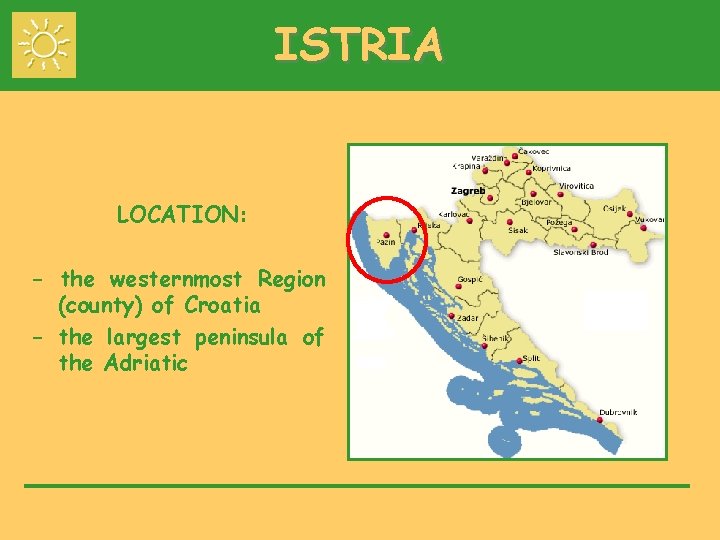 ISTRIA LOCATION: - the westernmost Region (county) of Croatia - the largest peninsula of