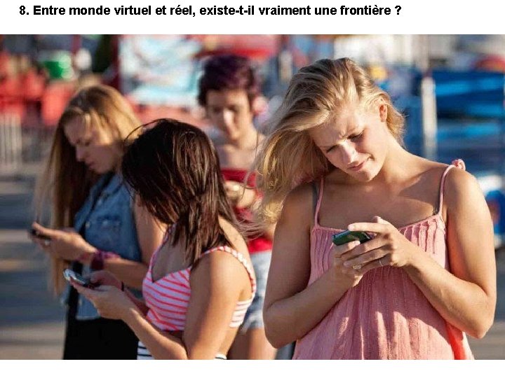 8. Entre monde virtuel et réel, existe-t-il vraiment une frontière ? 