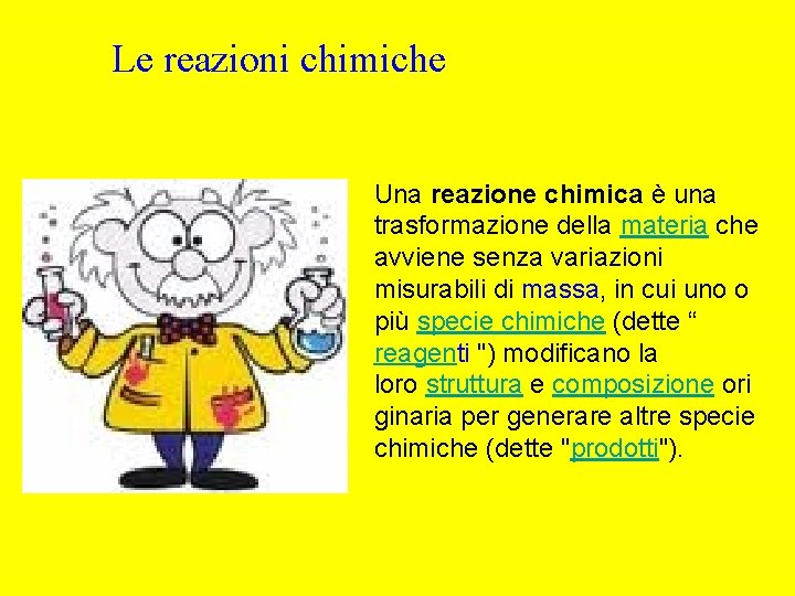 Le reazioni chimiche Una reazione chimica è una trasformazione della materia che avviene senza