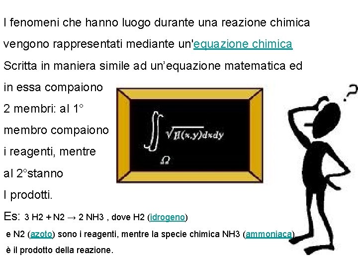 I fenomeni che hanno luogo durante una reazione chimica vengono rappresentati mediante un'equazione chimica