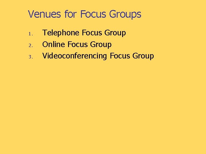 Venues for Focus Groups 1. 2. 3. Telephone Focus Group Online Focus Group Videoconferencing