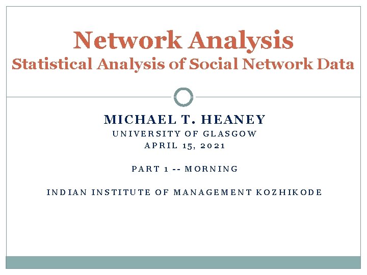 Network Analysis Statistical Analysis of Social Network Data MICHAEL T. HEANEY UNIVERSITY OF GLASGOW