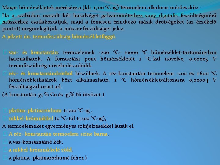 Magas hőmérsékletek mérésére a (kb. 1700 °C-ig) termoelem alkalmas mérőeszköz. Ha a szabadon maradt