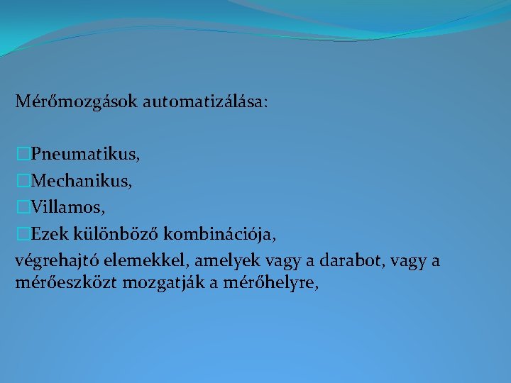 Mérőmozgások automatizálása: �Pneumatikus, �Mechanikus, �Villamos, �Ezek különböző kombinációja, végrehajtó elemekkel, amelyek vagy a darabot,