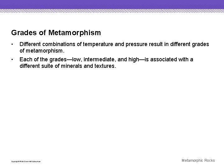 Grades of Metamorphism • Different combinations of temperature and pressure result in different grades