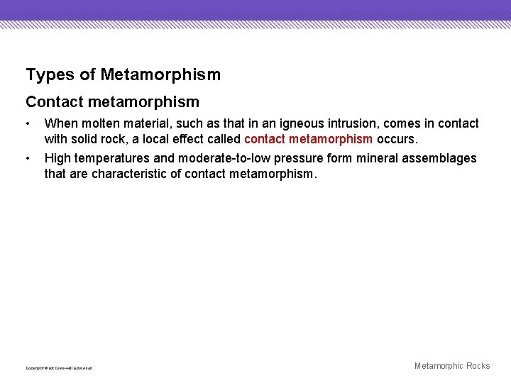 Types of Metamorphism Contact metamorphism • When molten material, such as that in an