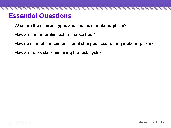 Essential Questions • What are the different types and causes of metamorphism? • How