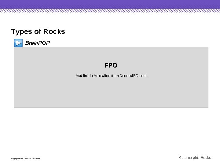 Types of Rocks Brain. POP FPO Add link to Animation from Connect. ED here.