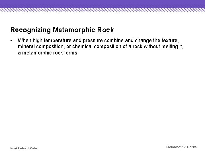 Recognizing Metamorphic Rock • When high temperature and pressure combine and change the texture,