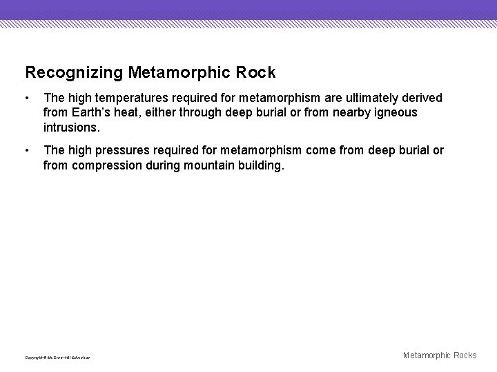 Recognizing Metamorphic Rock • The high temperatures required for metamorphism are ultimately derived from