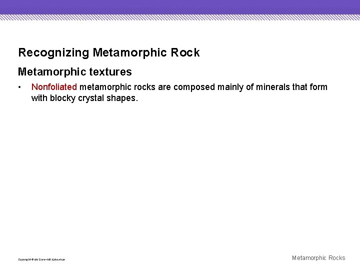 Recognizing Metamorphic Rock Metamorphic textures • Nonfoliated metamorphic rocks are composed mainly of minerals