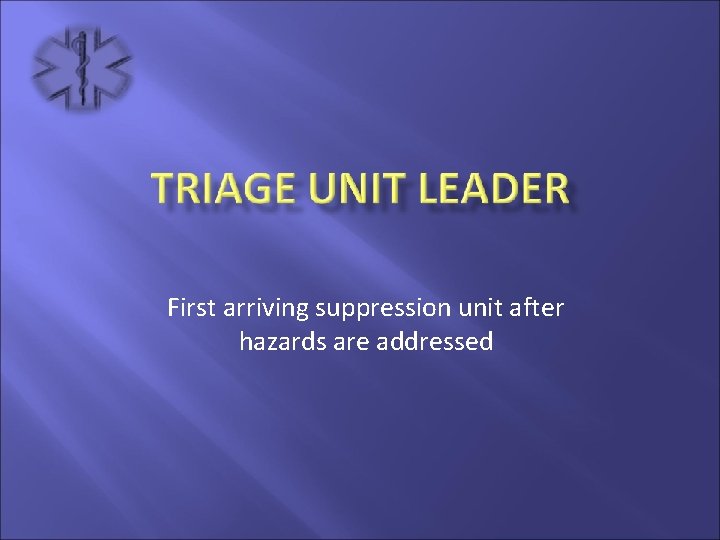 First arriving suppression unit after hazards are addressed 