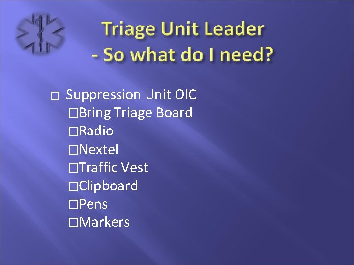 � Suppression Unit OIC �Bring Triage Board �Radio �Nextel �Traffic Vest �Clipboard �Pens �Markers