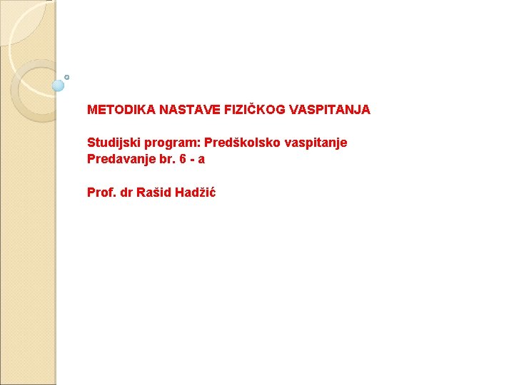 METODIKA NASTAVE FIZIČKOG VASPITANJA Studijski program: Predškolsko vaspitanje Predavanje br. 6 - a Prof.