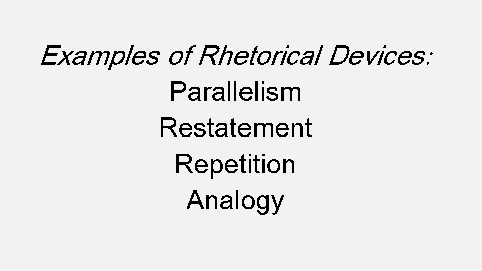 Examples of Rhetorical Devices Parallelism Restatement Repetition Analogy