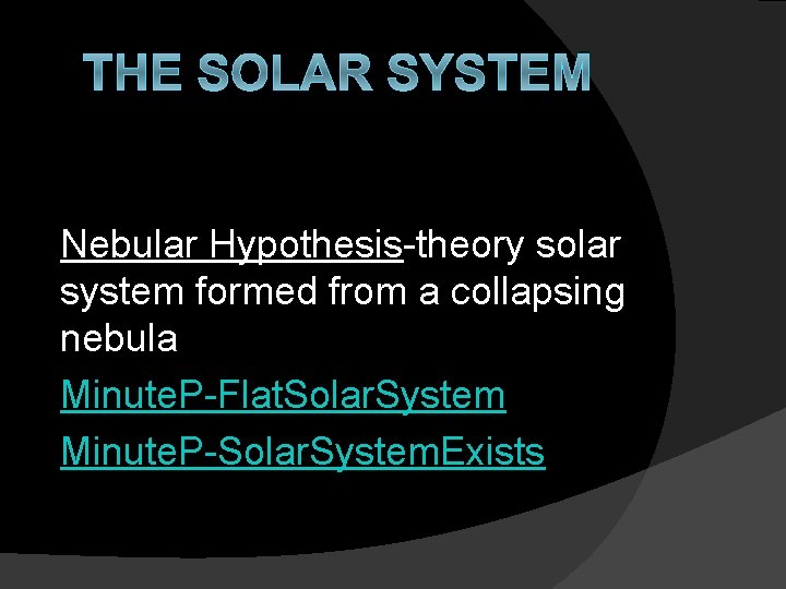 THE SOLAR SYSTEM Nebular Hypothesis-theory solar system formed from a collapsing nebula Minute. P-Flat.